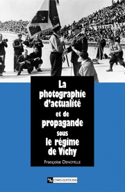 La Photographie d'actualité et de propagande sous le régime de Vichy