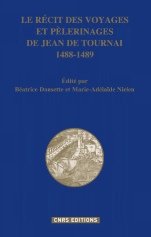 LE RÉCIT DES VOYAGES ET PÈLERINAGES DE JEAN DE TOURNAI 1488-1489