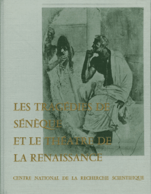 Les Tragédies de Sénèque et le théâtre de la Renaissance